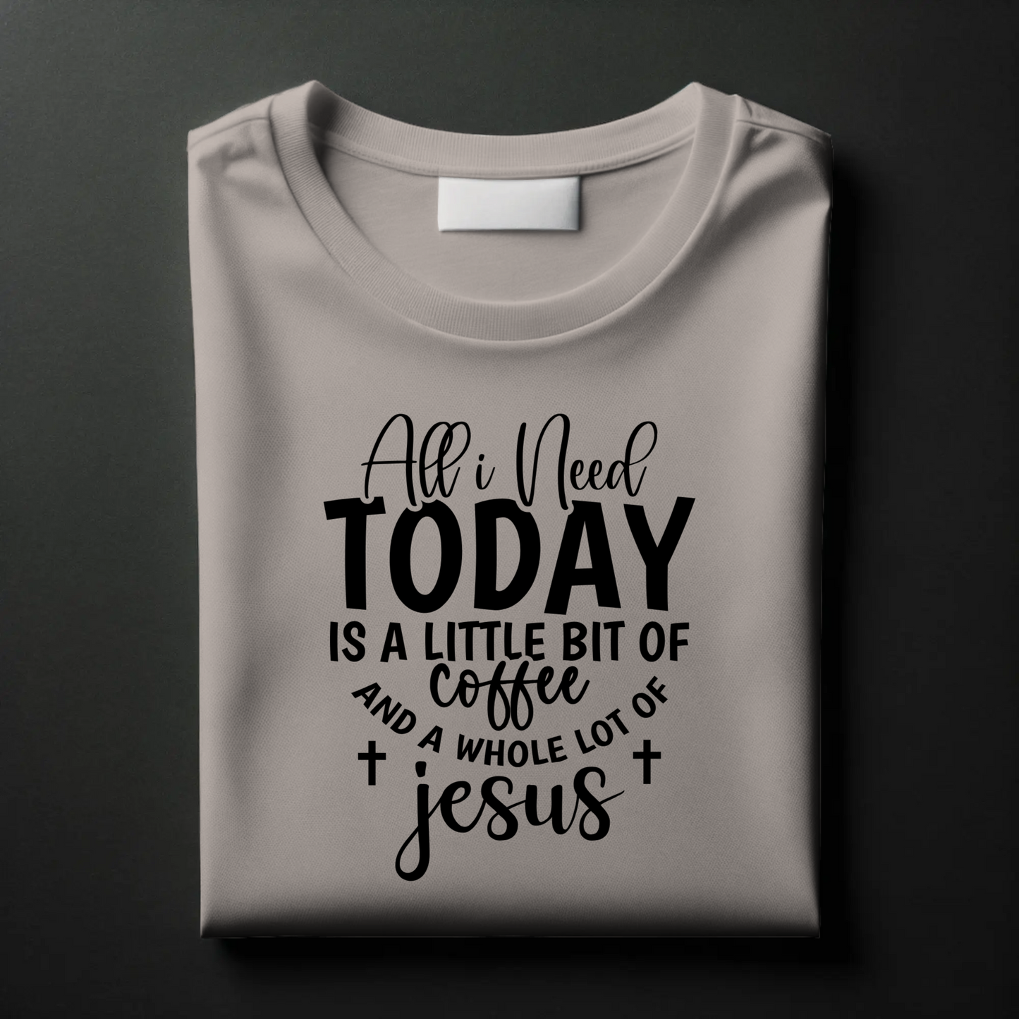 All I Need Today is a Little Bit of Coffee and a Whole Lot of Jesus | Christian Coffee Lover T-Shirt