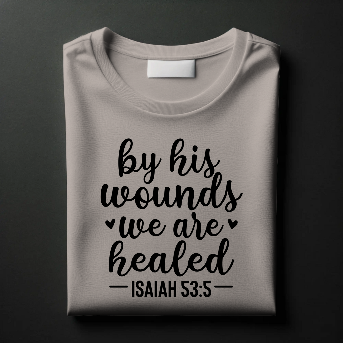 By His Wounds We Are Healed | Christian Healing T-Shirt
