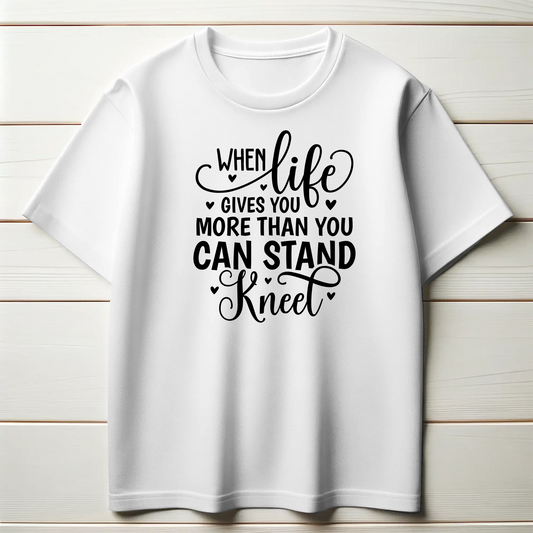 When Life Gives You More Than You Can Stand Kneel | Christian Strength T-Shirt