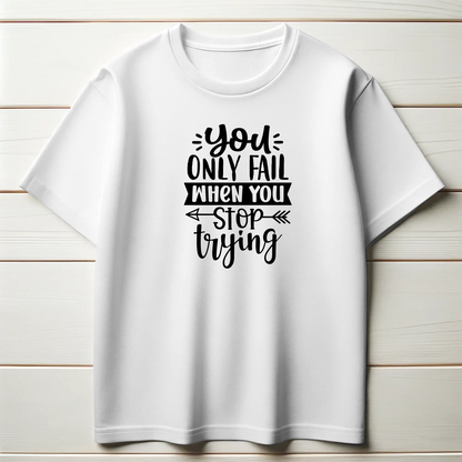 Never Give Up Tee – “You Only Fail When You Stop Trying”