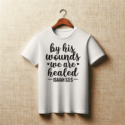 By His Wounds We Are Healed | Christian Healing T-Shirt