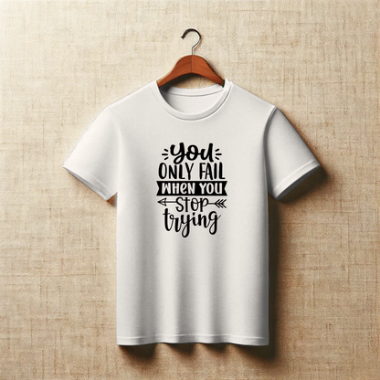 Never Give Up Tee – “You Only Fail When You Stop Trying”