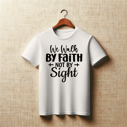 Walk by Faith, Not by Sight | Inspirational Christian T-Shirt